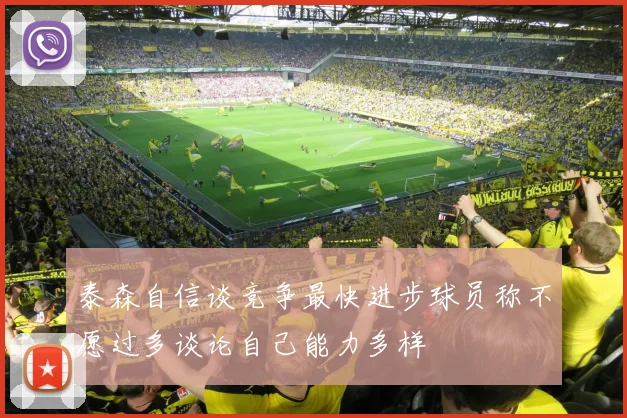 泰森自信谈竞争最快进步球员称不愿过多谈论自己能力多样